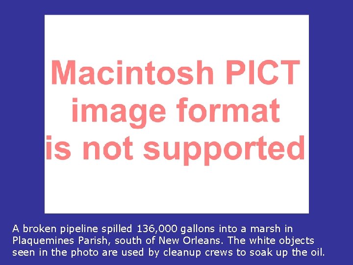 A broken pipeline spilled 136, 000 gallons into a marsh in Plaquemines Parish, south