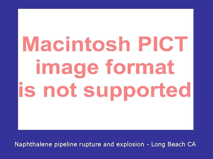 Naphthalene pipeline rupture and explosion - Long Beach CA 