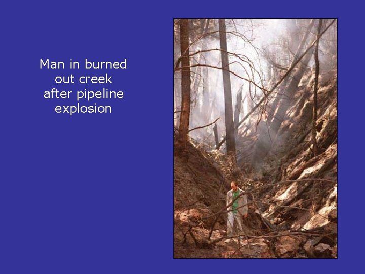 Man in burned out creek after pipeline explosion 