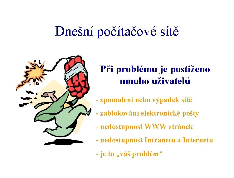 Dnešní počítačové sítě Při problému je postiženo mnoho uživatelů - zpomalení nebo výpadek sítě