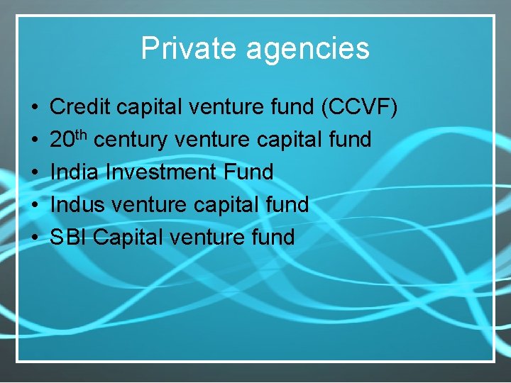 Private agencies • • • Credit capital venture fund (CCVF) 20 th century venture