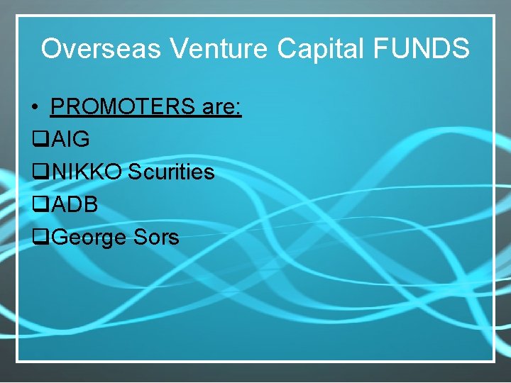 Overseas Venture Capital FUNDS • PROMOTERS are: q. AIG q. NIKKO Scurities q. ADB