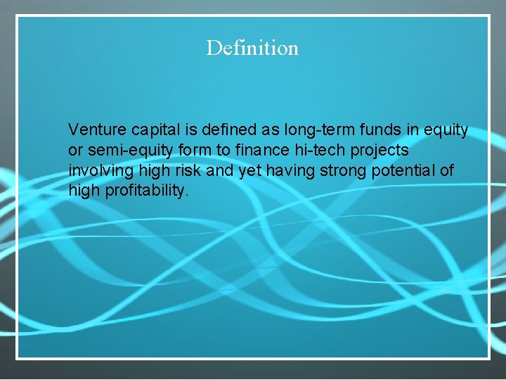 Definition Venture capital is defined as long-term funds in equity or semi-equity form to