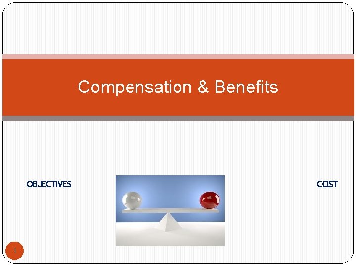 Compensation & Benefits OBJECTIVES 1 COST 