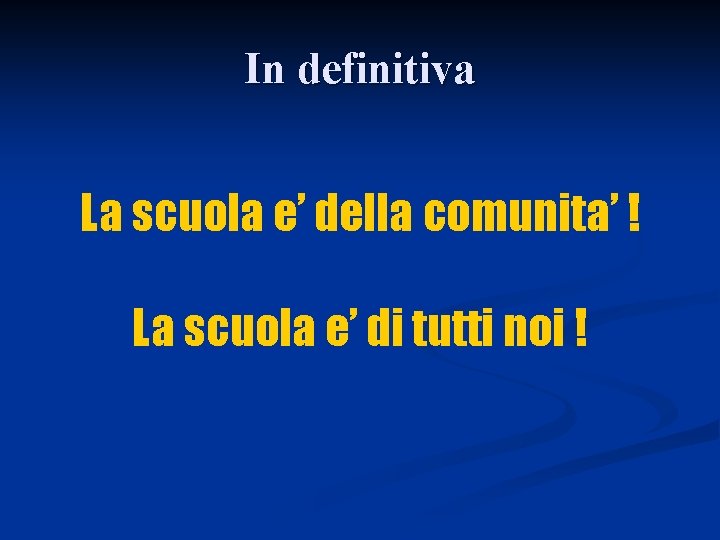 In definitiva La scuola e’ della comunita’ ! La scuola e’ di tutti noi