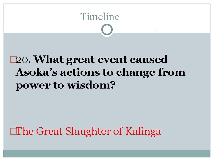 Timeline � 20. What great event caused Asoka’s actions to change from power to
