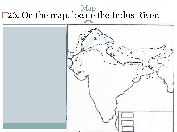 Map � 26. On the map, locate the Indus River. 