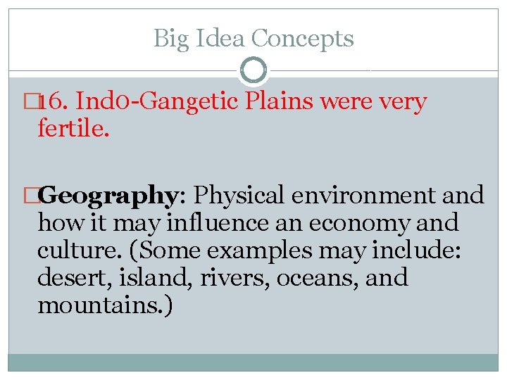 Big Idea Concepts � 16. Ind 0 -Gangetic Plains were very fertile. �Geography: Physical