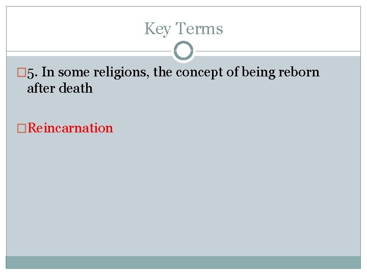 Key Terms � 5. In some religions, the concept of being reborn after death