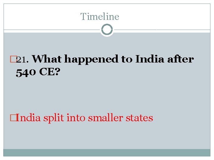 Timeline � 21. What happened to India after 540 CE? �India split into smaller