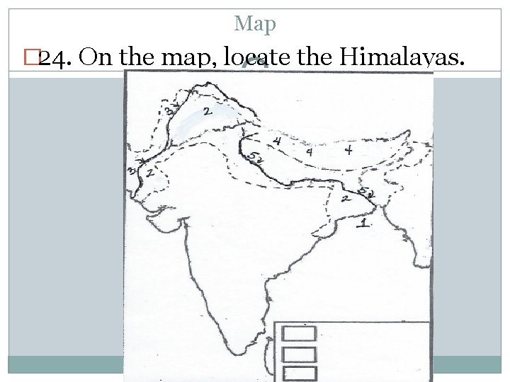 Map � 24. On the map, locate the Himalayas. 