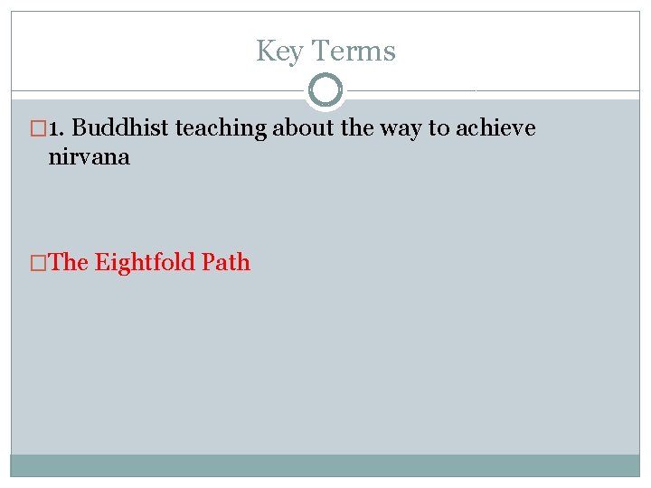 Key Terms � 1. Buddhist teaching about the way to achieve nirvana �The Eightfold