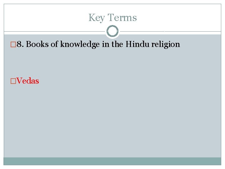 Key Terms � 8. Books of knowledge in the Hindu religion �Vedas 