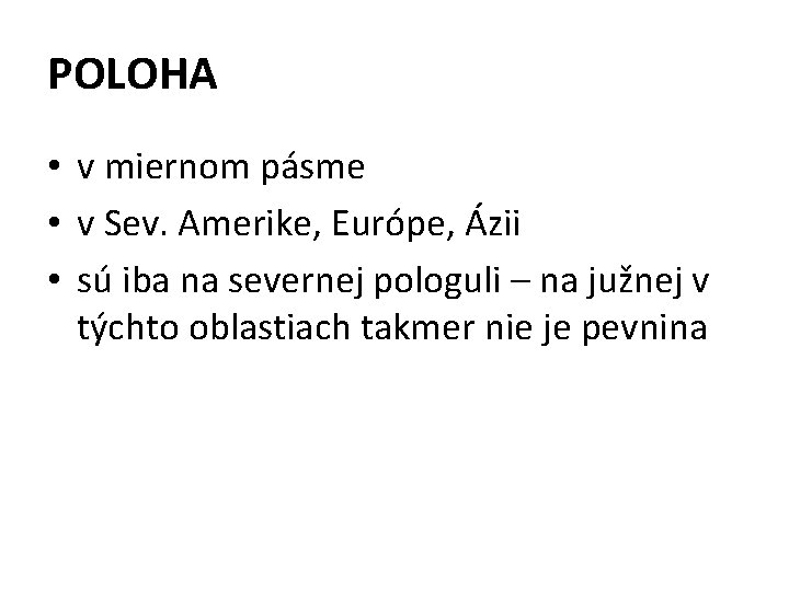 POLOHA • v miernom pásme • v Sev. Amerike, Európe, Ázii • sú iba