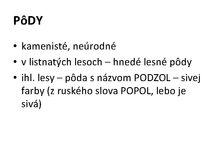 PôDY • kamenisté, neúrodné • v listnatých lesoch – hnedé lesné pôdy • ihl.