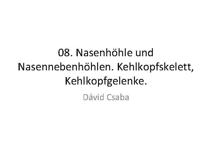 08. Nasenhöhle und Nasennebenhöhlen. Kehlkopfskelett, Kehlkopfgelenke. Dávid Csaba 