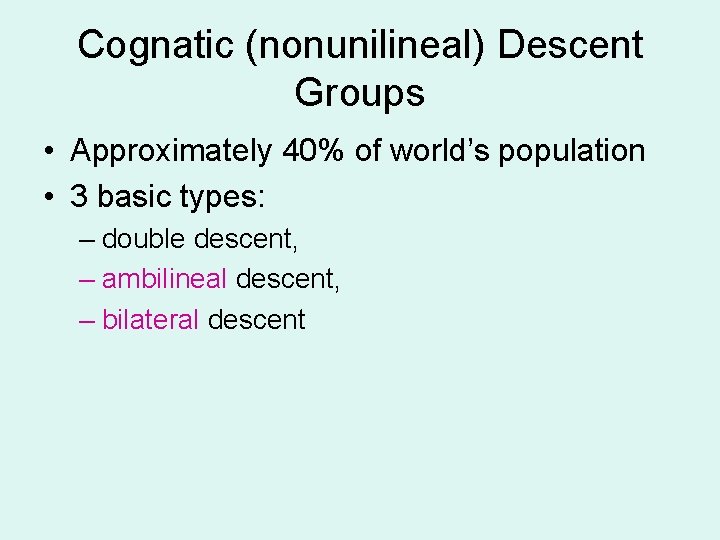 Cognatic (nonunilineal) Descent Groups • Approximately 40% of world’s population • 3 basic types: