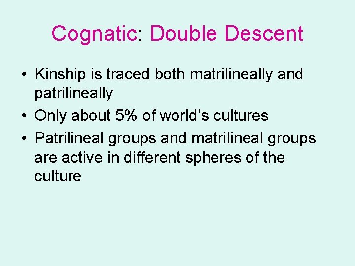 Cognatic: Double Descent • Kinship is traced both matrilineally and patrilineally • Only about