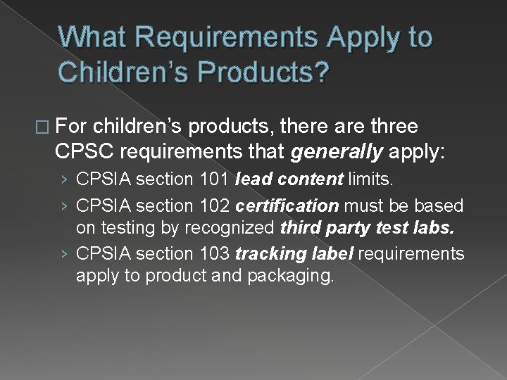 What Requirements Apply to Children’s Products? � For children’s products, there are three CPSC