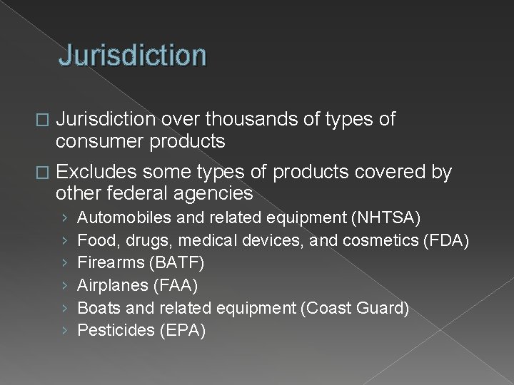 Jurisdiction � Jurisdiction over thousands of types of consumer products � Excludes some types