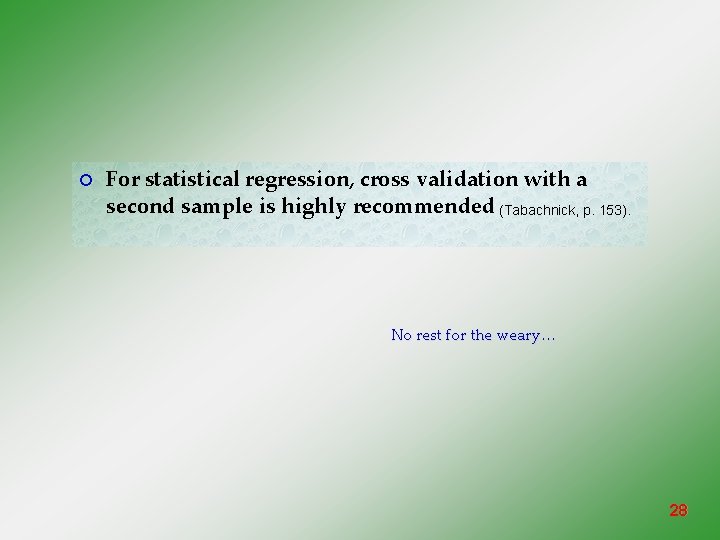 ¡ For statistical regression, cross validation with a second sample is highly recommended (Tabachnick,