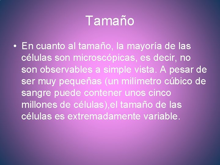 Tamaño • En cuanto al tamaño, la mayoría de las células son microscópicas, es