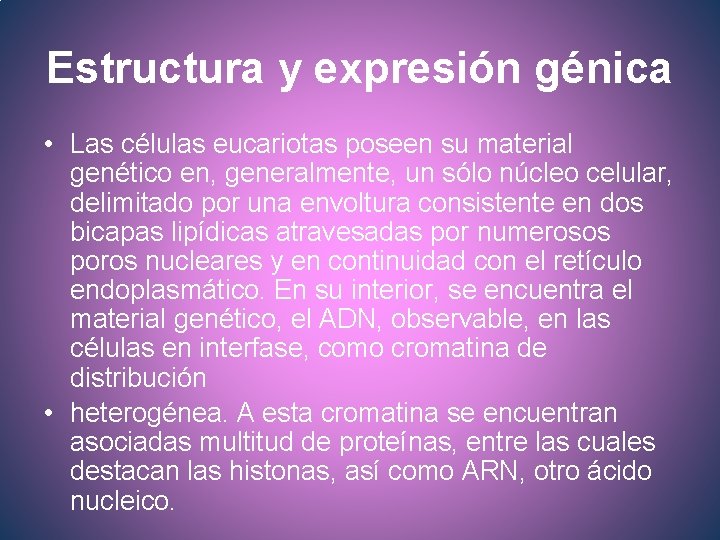 Estructura y expresión génica • Las células eucariotas poseen su material genético en, generalmente,