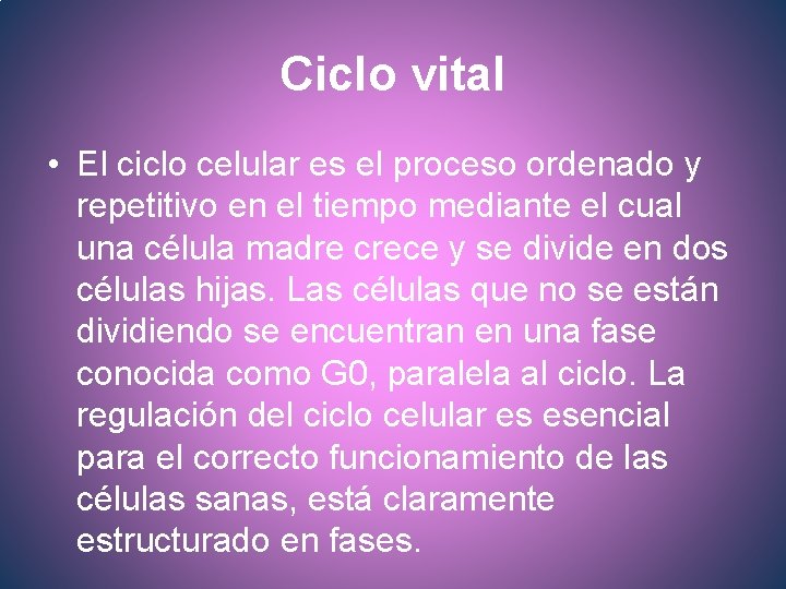 Ciclo vital • El ciclo celular es el proceso ordenado y repetitivo en el