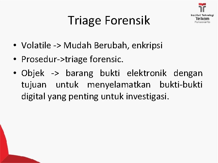 Triage Forensik • Volatile -> Mudah Berubah, enkripsi • Prosedur->triage forensic. • Objek ->