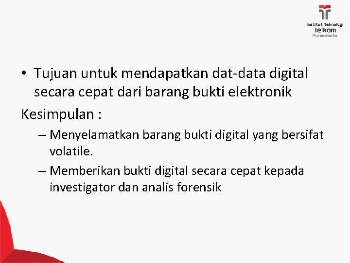  • Tujuan untuk mendapatkan dat-data digital secara cepat dari barang bukti elektronik Kesimpulan