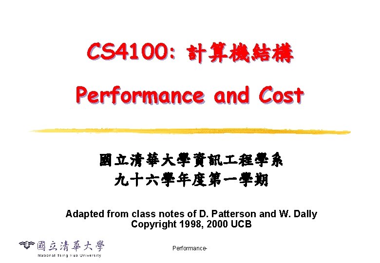 CS 4100: 計算機結構 Performance and Cost 國立清華大學資訊 程學系 九十六學年度第一學期 Adapted from class notes of