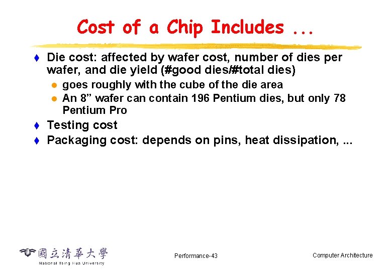 Cost of a Chip Includes. . . t Die cost: affected by wafer cost,