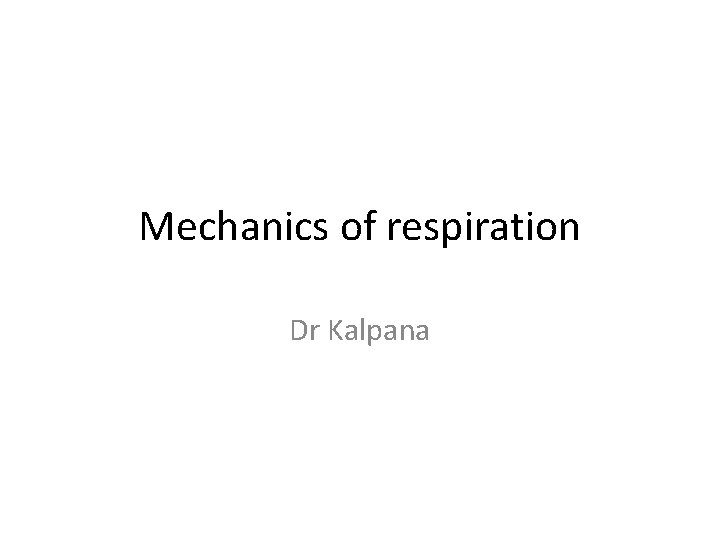 Mechanics of respiration Dr Kalpana 