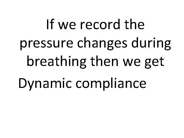If we record the pressure changes during breathing then we get Dynamic compliance 