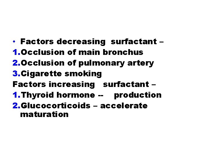 Factors affecting surfactant • Factors decreasing surfactant – 1. Occlusion of main bronchus 2.