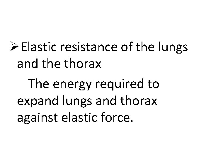 ØElastic resistance of the lungs and the thorax The energy required to expand lungs