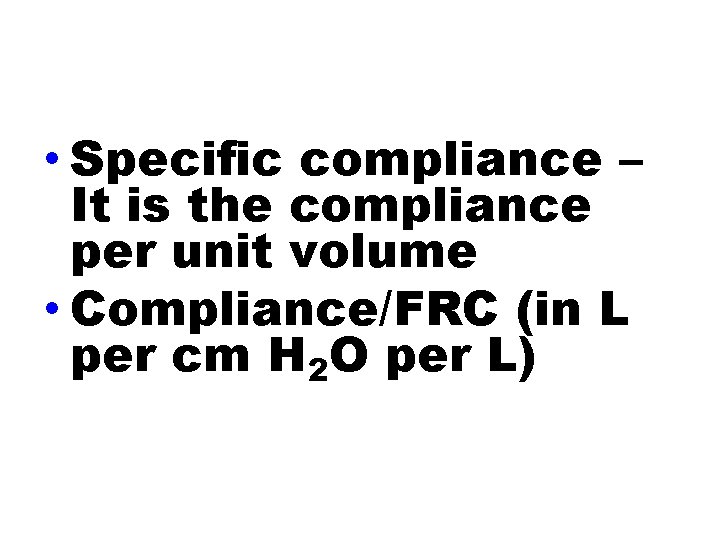  • Specific compliance – It is the compliance per unit volume • Compliance/FRC