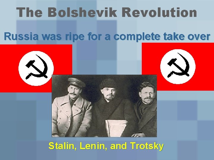 The Bolshevik Revolution Russia was ripe for a complete take over Stalin, Lenin, and