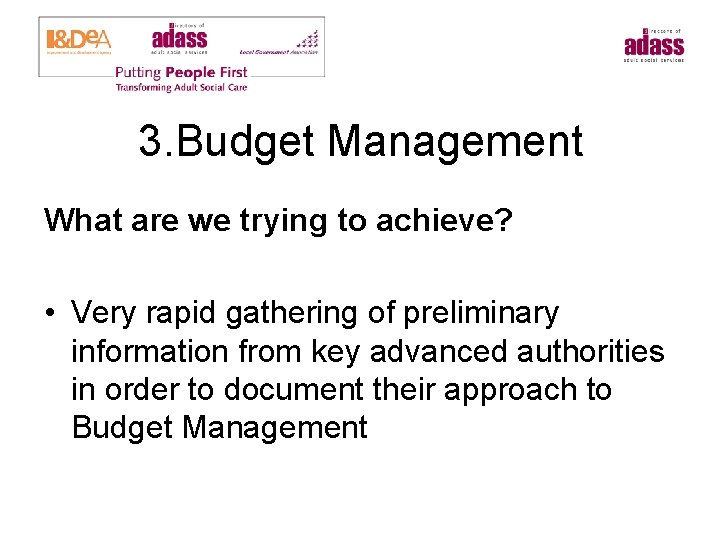 3. Budget Management What are we trying to achieve? • Very rapid gathering of