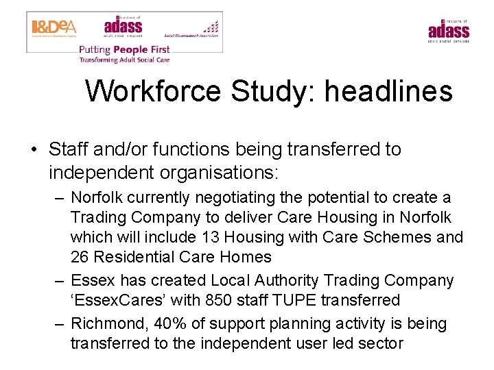 Workforce Study: headlines • Staff and/or functions being transferred to independent organisations: – Norfolk