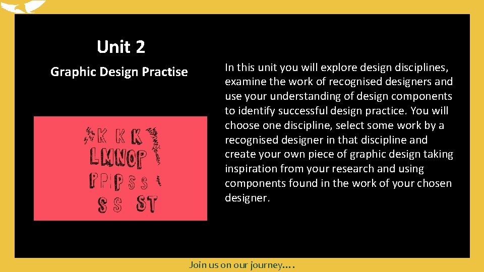 Unit 2 Graphic Design Practise In this unit you will explore design disciplines, examine