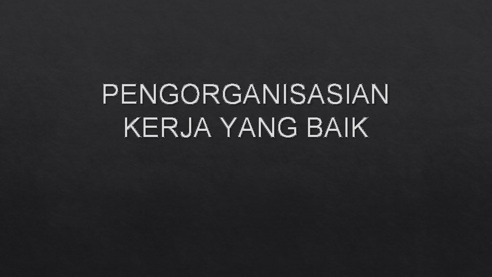 PENGORGANISASIAN KERJA YANG BAIK 