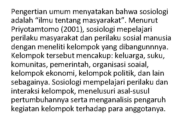 Pengertian umum menyatakan bahwa sosiologi adalah “ilmu tentang masyarakat”. Menurut Priyotamtomo (2001), sosiologi mepelajari Pengertian umum menyatakan bahwa sosiologi adalah “ilmu tentang masyarakat”. Menurut Priyotamtomo (2001), sosiologi mepelajari