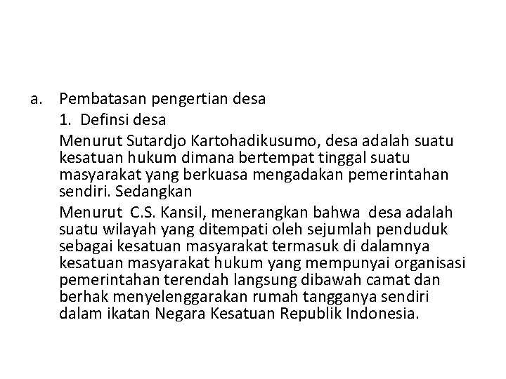 a. Pembatasan pengertian desa 1. Definsi desa Menurut Sutardjo Kartohadikusumo, desa adalah suatu kesatuan