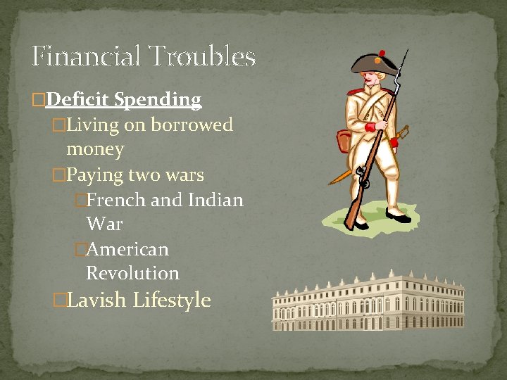 Financial Troubles �Deficit Spending �Living on borrowed money �Paying two wars �French and Indian