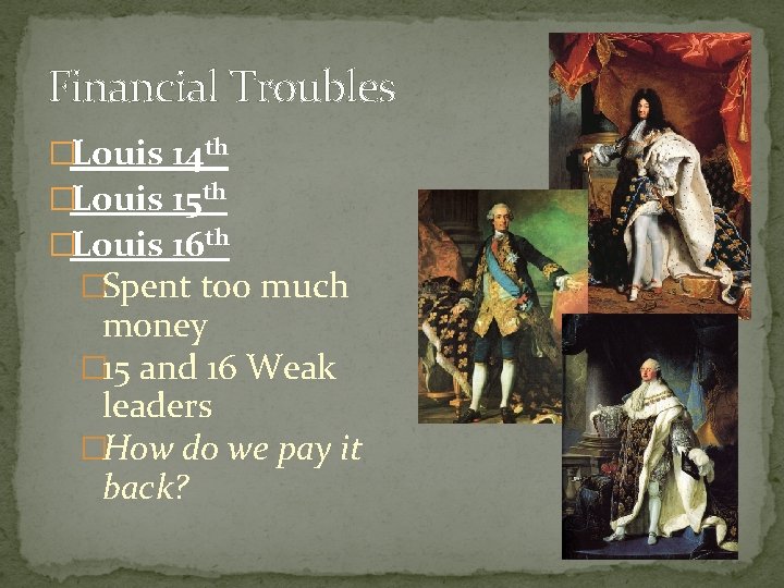 Financial Troubles �Louis 14 th �Louis 15 th �Louis 16 th �Spent too much