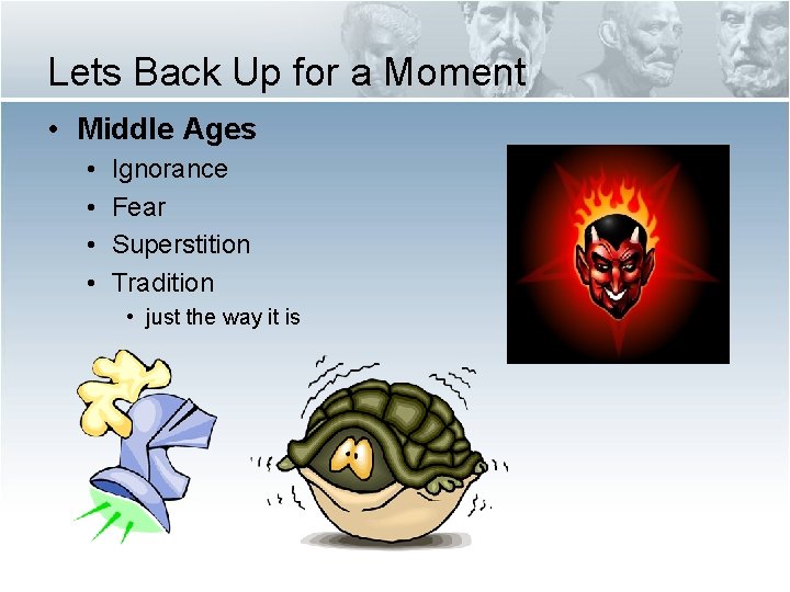 Lets Back Up for a Moment • Middle Ages • • Ignorance Fear Superstition