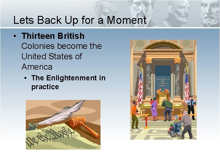 Lets Back Up for a Moment • Thirteen British Colonies become the United States Lets Back Up for a Moment • Thirteen British Colonies become the United States