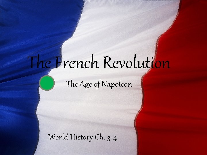 The French Revolution The Age of Napoleon World History Ch. 3 -4 