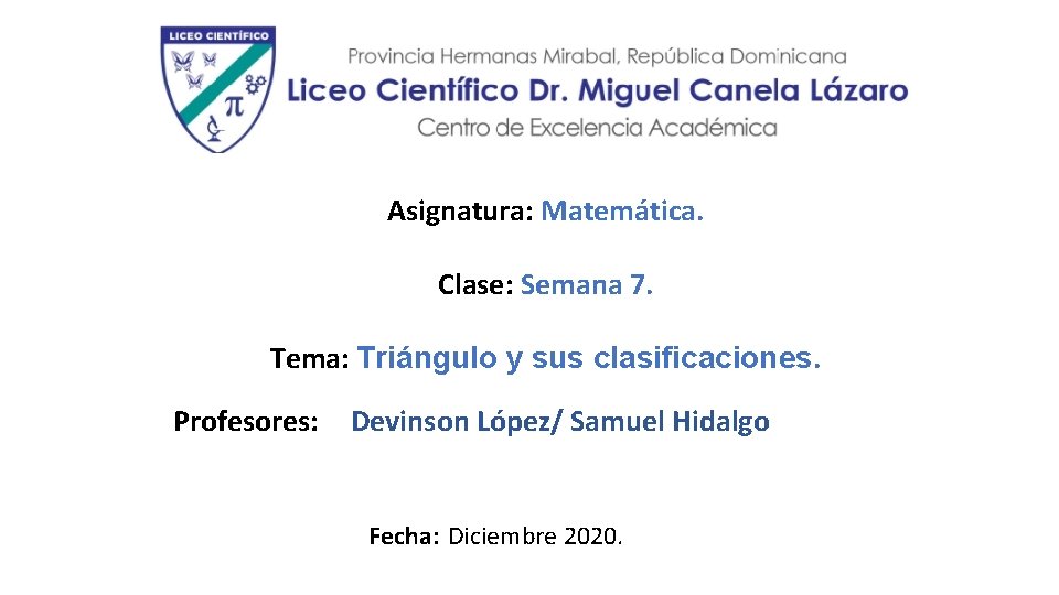 Asignatura: Matemática. Clase: Semana 7. Tema: Triángulo y sus clasificaciones. Profesores: Devinson López/ Samuel